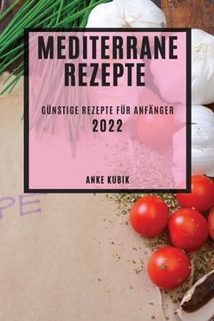 portada Mediterrane Rezepte 2022: Günstige Rezepte Für Anfänger (in German)
