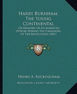 portada harry burnham, the young continental: or memoirs of an american officer during the campaigns of the revolution (1851) (en Inglés)