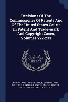 portada Decisions Of The Commissioner Of Patents And Of The United States Courts In Patent And Trade-mark And Copyright Cases, Volumes 222-233 (en Inglés)