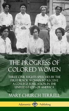 portada The Progress of Colored Women: Three Civil Rights Speeches by the First Black Woman to Receive a College Education in the United States of America (H (in English)