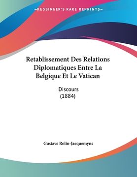 portada Retablissement Des Relations Diplomatiques Entre La Belgique Et Le Vatican: Discours (1884) (in French)
