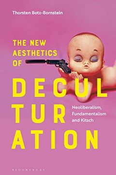 portada The new Aesthetics of Deculturation: Neoliberalism, Fundamentalism and Kitsch (en Inglés)