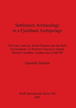 portada Settlement Archaeology in a Fjordland Archipelago: Network Analysis, Social Practice and the Built Environment of Western Vancouver Island, British. Archaeological Reports International Series) (en Inglés)