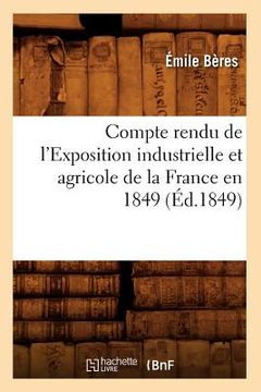 portada Compte Rendu de l'Exposition Industrielle Et Agricole de la France En 1849 (Éd.1849) (en Francés)
