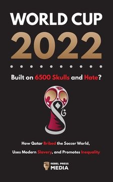 portada World cup 2022, Built on 6500 Skulls and Hate?  How Qatar Bribed the World, Uses Modern Slavery, and Promotes Inequality (Paperback or Softback)