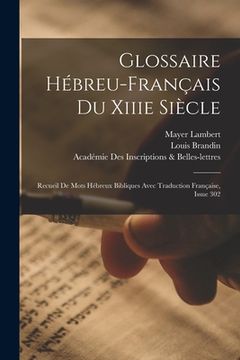 portada Glossaire Hébreu-Français Du Xiiie Siècle: Recueil De Mots Hébreux Bibliques Avec Traduction Française, Issue 302 (in French)