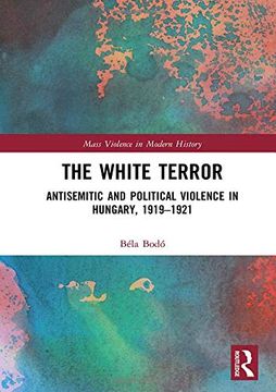 portada The White Terror: Antisemitic and Political Violence in Hungary, 1919-1921 (in English)