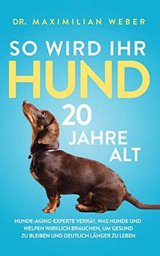 portada So Wird ihr Hund 20 Jahre Alt: Hunde-Aging-Experte Verrät, was Hunde und Welpen Wirklich Brauchen, um Gesund zu Bleiben und Deutlich Länger zu Leben (en Alemán)