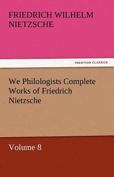 portada we philologists complete works of friedrich nietzsche (en Inglés)
