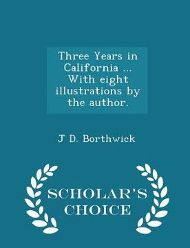 portada Three Years in California ... with Eight Illustrations by the Author. - Scholar's Choice Edition (en Inglés)