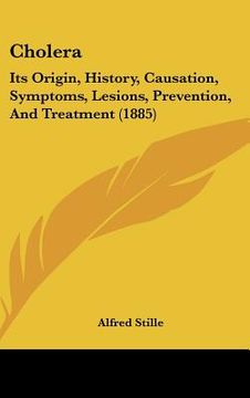 portada cholera: its origin, history, causation, symptoms, lesions, prevention, and treatment (1885) (en Inglés)