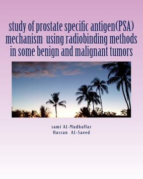 portada study of prostate specific antigen(PSA) mechanism using radiobinding methods in some benign and malignant tumors: PSA in tumors (en Inglés)