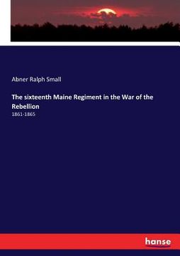 portada The sixteenth Maine Regiment in the War of the Rebellion: 1861-1865 (en Inglés)