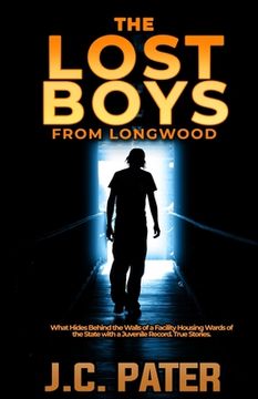 portada The Lost Boys from Longwood: What Hides Behind the Walls of a Facility Housing Wards of the State with a Juvenile Record. True Stories. (en Inglés)