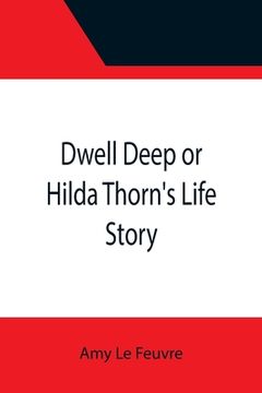 portada Dwell Deep or Hilda Thorn's Life Story (en Inglés)
