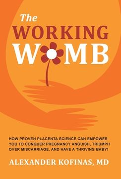 portada The Working Womb: How proven placenta science can empower you to conquer pregnancy anguish, triumph over miscarriage, and have a thrivin (en Inglés)