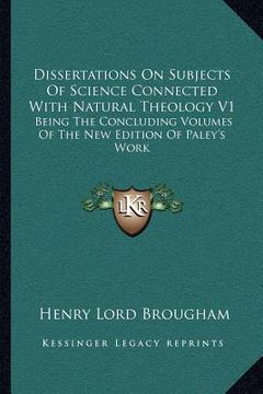 portada dissertations on subjects of science connected with natural theology v1: being the concluding volumes of the new edition of paley's work (in English)