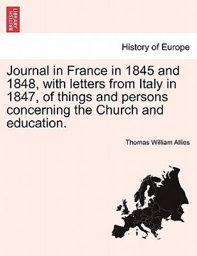 portada journal in france in 1845 and 1848, with letters from italy in 1847, of things and persons concerning the church and education. (en Inglés)