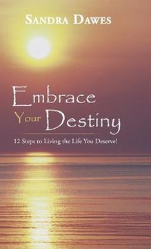 portada Embrace Your Destiny: 12 Steps to Living the Life You Deserve! (en Inglés)