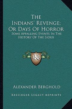portada the indians' revenge; or days of horror: some appalling events in the history of the sioux (en Inglés)