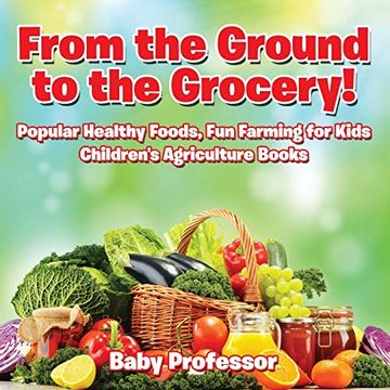 portada From the Ground to the Grocery! Popular Healthy Foods, fun Farming for Kids - Children's Agriculture Books (en Inglés)