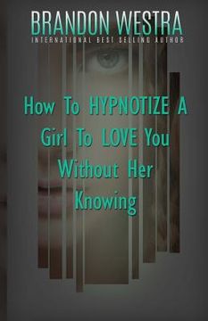 portada How To Hypnotize A Girl To Love You Without Her Knowing (en Inglés)