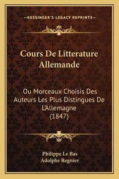 portada Cours De Litterature Allemande: Ou Morceaux Choisis Des Auteurs Les Plus Distingues De L'Allemagne (1847) (en Francés)