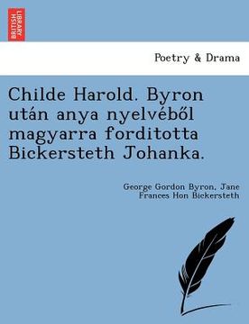 portada Childe Harold. Byron Uta N Anya Nyelve Bo L Magyarra Forditotta Bickersteth Johanka. (en Húngaro)