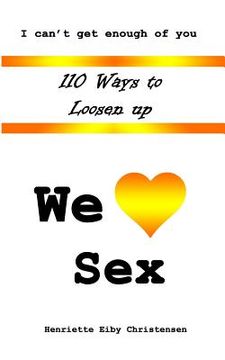 portada 110 Ways to Loosen Up: We Love Sex (en Inglés)