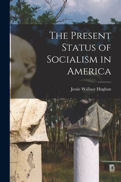 portada The Present Status of Socialism in America (en Inglés)