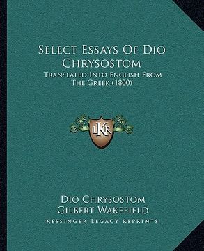 portada select essays of dio chrysostom: translated into english from the greek (1800)
