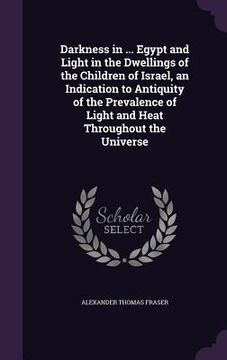 portada Darkness in ... Egypt and Light in the Dwellings of the Children of Israel, an Indication to Antiquity of the Prevalence of Light and Heat Throughout