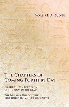 portada The Chapters of Coming Forth by day or the Theban Recension of the Book of the Dead - the Egyptian Hieroglyphic Text Edited From Numerous Papyri (en Inglés)