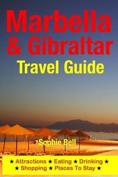portada Marbella & Gibraltar Travel Guide: Attractions, Eating, Drinking, Shopping & Places To Stay (en Inglés)