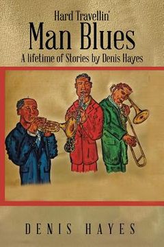 portada Hard Travellin' Man Blues: A Lifetime of Stories by Denis Hayes (en Inglés)