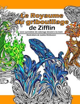portada Le Royaume Du Gribouillage: Livre Surréaliste de Coloriage Dessiné À La Main (en Francés)