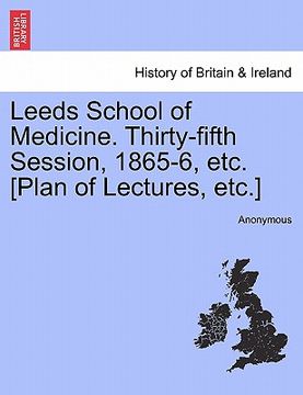 portada leeds school of medicine. thirty-fifth session, 1865-6, etc. [plan of lectures, etc.] (en Inglés)