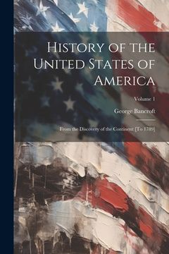 portada History of the United States of America: From the Discovery of the Continent [To 1789]; Volume 1 (en Inglés)