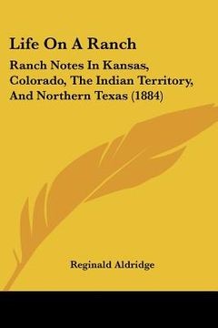 portada life on a ranch: ranch notes in kansas, colorado, the indian territory, and northern texas (1884) (en Inglés)
