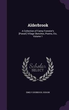 portada Alderbrook: A Collection of Fanny Forester's [Pseud.] Village Sketches, Poems, Etc, Volume 1