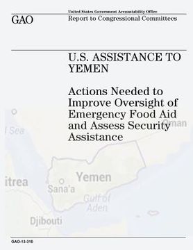 portada U.S. Assistance to Yemen: Actions Needed to Improve Oversight of Emergency Food Aid and Assess Security Assistance (en Inglés)