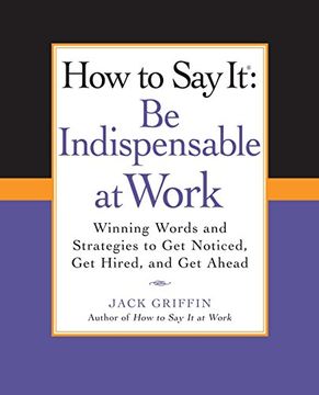 portada How to say it: Be Indispensable at Work: Winning Words and Strategies to get Noticed, get Hired, Andget Ahead (How to say It. (Paperback)) (in English)