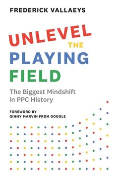 portada Unlevel the Playing Field: The Biggest Mindshift in PPC History (en Inglés)