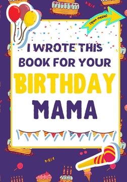 portada I Wrote This Book For Your Birthday Mama: The Perfect Birthday Gift For Kids to Create Their Very Own Book For Mama