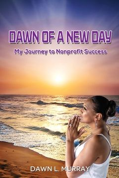 portada Dawn Of A New Day: My Journey to Nonprofit Success (en Inglés)