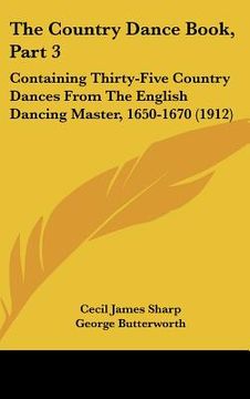portada the country dance book, part 3: containing thirty-five country dances from the english dancing master, 1650-1670 (1912) (en Inglés)