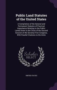 portada Public Land Statutes of the United States: A Compilation of the General and Permanent Statutes of Practical Importance Relating to the Public Lands Do (in English)