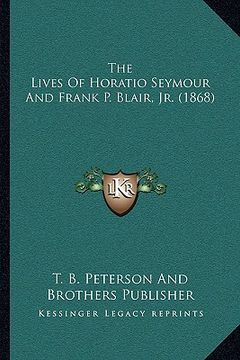 portada the lives of horatio seymour and frank p. blair, jr. (1868) (en Inglés)