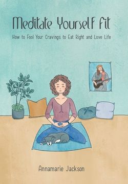 portada Meditate Yourself Fit: How to Fool Your Cravings to Eat Right and Love Life (en Inglés)