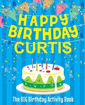 portada Happy Birthday Curtis - The Big Birthday Activity Book: (Personalized Children's Activity Book) (en Inglés)